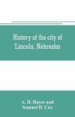 History of the city of Lincoln, Nebraska; with brief historical sketches of the state and of Lancaster County