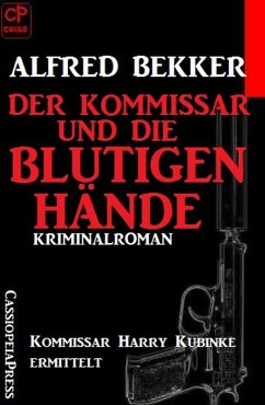 Der Kommissar und die blutigen Hände: Kommissar Harry Kubinke ermittelt: Kriminalroman (eBook, ePUB) - Bekker, Alfred