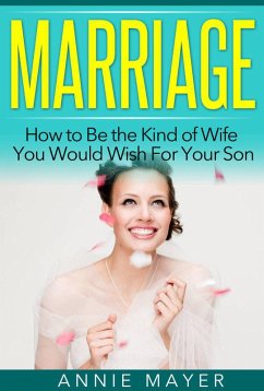 Marriage: How to Be the Kind of Wife You Would Wish For Your Son (eBook, ePUB) - Mayer, Annie