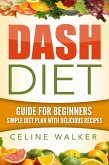 Dash Diet: Guide For Beginners: Simple Diet Plan With Delicious Recipes (eBook, ePUB)