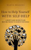 How to Help Yourself With Self-Help: A Short Guide on How to Use Self-Help Books to Achieve Your Goals (eBook, ePUB)