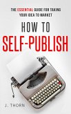 How to Self-Publish: The Essential Guide for Taking Your Idea to Market (The Author Life) (eBook, ePUB)