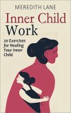 Inner Child Work: 20 Exercises for Healing Your Inner Child (eBook, ePUB)