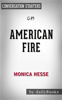 American Fire: Love, Arson, and Life in a Vanishing Land by Monica Hesse   Conversation Starters (eBook, ePUB) - dailyBooks