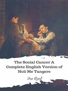 The Social Cancer A Complete English Version of Noli Me Tangere (eBook, ePUB) - Rizal, Jose