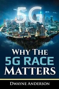 Why The 5 G RACE Matters (eBook, ePUB) - Anderson, Dwayne