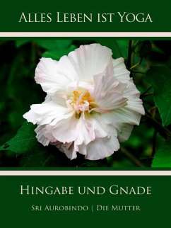 Hingabe und Gnade (eBook, ePUB) - Aurobindo, Sri; Mutter, Die (D. I. Mira Alfassa)