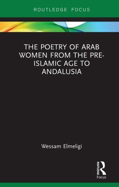 The Poetry of Arab Women from the Pre-Islamic Age to Andalusia (eBook, ePUB) - Elmeligi, Wessam