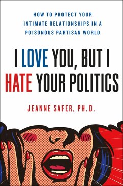 I Love You, but I Hate Your Politics (eBook, ePUB) - Safer, Jeanne