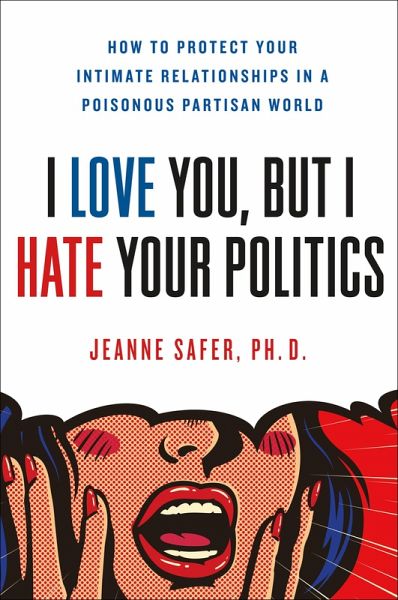 I Love You, but I Hate Your Politics (eBook, ePUB) I Love You, but I Hate Your Politics (eBook, ePUB)