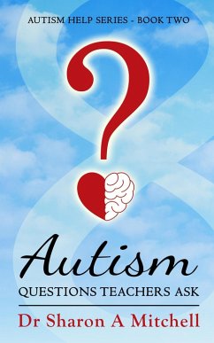 Autism Questions Teachers Ask (Autism Help Series, #2) (eBook, ePUB) - Mitchell, Sharon A.