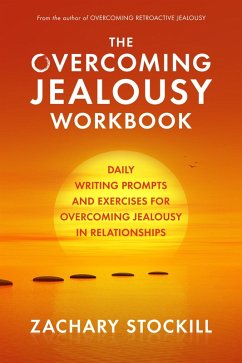 The Overcoming Jealousy Workbook: Daily Writing Prompts and Exercises for Overcoming Jealousy in Relationships (eBook, ePUB) - Stockill, Zachary