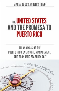 The United States and the PROMESA to Puerto Rico: an analysis of the Puerto Rico Oversight, Management, and Economic Stability Act (eBook, ePUB) - Trigo, Maria de los Angeles