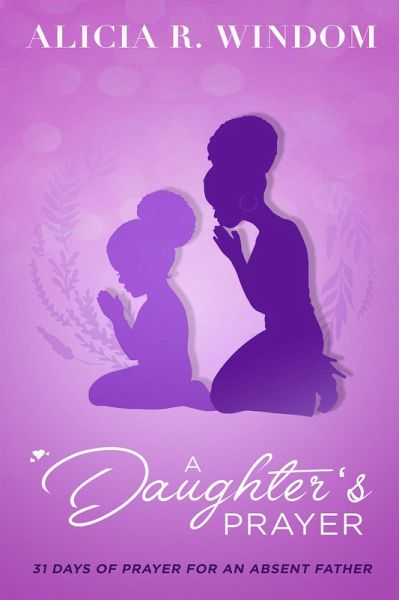 A Daughter's Prayer - 31 Days of Prayer for an Absent Father (eBook, ePUB) A Daughter's Prayer - 31 Days of Prayer for an Absent Father (eBook, ePUB)