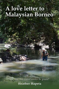 Cover A Love Letter to Malaysian Borneo: Or, Can this travel writer be green? (eBook, ePUB)