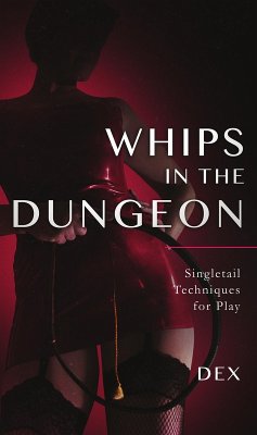 Whips in the Dungeon: Singletail Techniques for Play (eBook, ePUB) - Dex