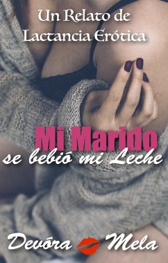 Mi Marido se Bebió mi Leche. Un Relato de Lactancia Erótica (eBook, ePUB) - Mela, Devora