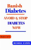 Banish Diabetes: Avoid & Stop Diabetes Now (eBook, ePUB) Banish Diabetes: Avoid & Stop Diabetes Now (eBook, ePUB)