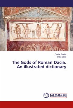 The Gods of Roman Dacia. An illustrated dictionary - Szabó, Csaba;Boda, Imola