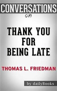 Thank You for Being Late: An Optimist's Guide to Thriving in the Age of Accelerations (Version 2.0, With a New Afterword) by Thomas L. Friedman   Conversation Starters (eBook, ePUB) - dailyBooks