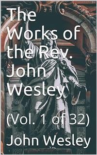 The Works of the Rev. John Wesley, Vol. 1 (of 32) (eBook, PDF) - Wesley, John