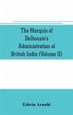 The Marquis of Dalhousie's administration of British India (Volume II) Containing the Annexation of Pegu, Nagpore, and Oudh, and a General Review of Lord Dalhousie's Rule in India