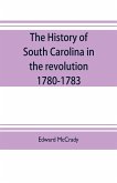 The history of South Carolina in the revolution, 1780-1783