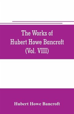 The works of Hubert Howe Bancroft (Volume VIII) History of the Central America (Vo. III.) 1801-1887 - Howe Bancroft, Hubert