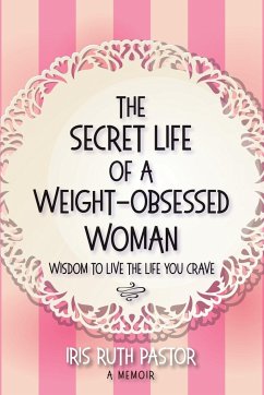 The Secret Life of a Weight-Obsessed Woman - Pastor, Iris Ruth