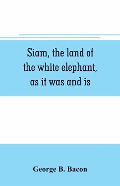 Siam, the land of the white elephant, as it was and is - B. Bacon, George