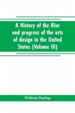 A history of the rise and progress of the arts of design in the United States (Volume III)