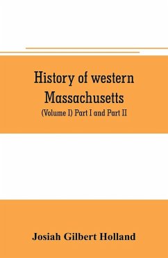 History of western Massachusetts. The counties of Hampden, Hampshire, Franklin, and Berkshire. Embracing an outline aspects and leading interests, and separate histories of its one hundred towns (Volume I) Part I and Part II. - Gilbert Holland, Josiah
