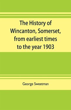 The history of Wincanton, Somerset, from earliest times to the year 1903 - Sweetman, George