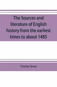 The sources and literature of English history from the earliest times to about 1485 - Gross, Charles