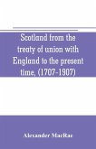 Scotland from the treaty of union with England to the present time, (1707-1907)