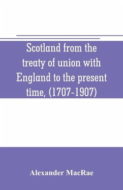 Scotland from the treaty of union with England to the present time, (1707-1907) - Macrae, Alexander