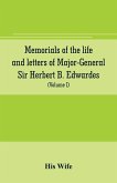 Memorials of the life and letters of Major-General Sir Herbert B. Edwardes, K.C.B., K.C.S.L., D.C.L. of Oxford; LL. D. of Cambridge (Volume I)