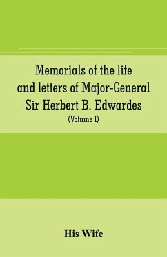 Memorials of the life and letters of Major-General Sir Herbert B. Edwardes, K.C.B., K.C.S.L., D.C.L. of Oxford; LL. D. of Cambridge (Volume I) - Wife, His