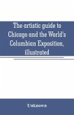 The artistic guide to Chicago and the World's Columbian Exposition, illustrated