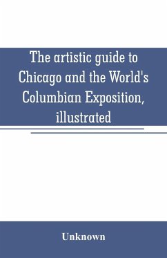 The artistic guide to Chicago and the World's Columbian Exposition, illustrated - Unknown