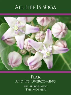 All Life Is Yoga: Fear and Its Overcoming (eBook, ePUB) - Aurobindo, Sri; Mother, The (d.i. Mira Alfassa)