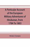 A particular account of the European military adventures of Hindustan, from 1784 to 1803