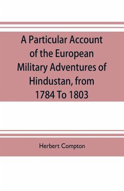 A particular account of the European military adventures of Hindustan, from 1784 to 1803 - Compton, Herbert