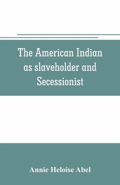 The American Indian as slaveholder and secessionist; an omitted chapter in the diplomatic history of the Southern Confederacy - Heloise Abel, Annie