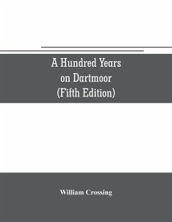 A hundred years on Dartmoor; historical notices on the forest and its purlieus during the nineteenth century (Fifth Editon) - Crossing, William