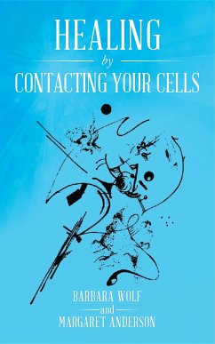 Healing by Contacting Your Cells (eBook, ePUB) - Wolf, Barbara; Anderson, Margaret