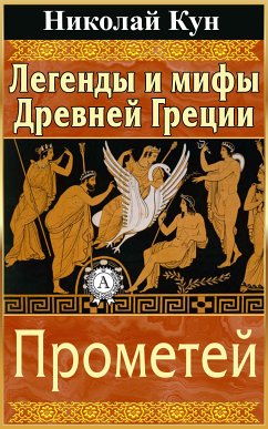 Легенды и мифы Древней Греции. Прометей (eBook, ePUB) - Кун, Николай