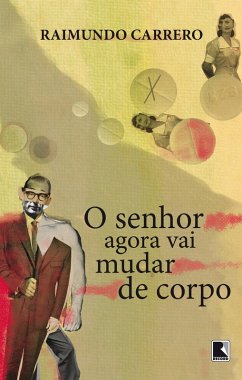 O senhor agora vai mudar de corpo (eBook, ePUB) - Carrero, Raimundo