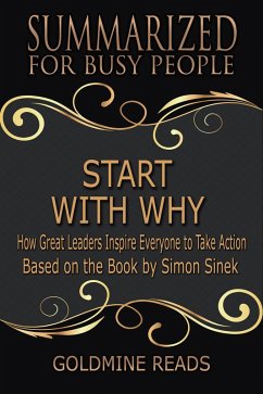 Start With Why - Summarized for Busy People: How Great Leaders Inspire Everyone to Take Action: Based on the Book by Simon Sinek (eBook, ePUB) - Reads, Goldmine