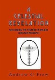 A Celestial Revelation: Uncovering the Mystery of Ancient Christian Prophecy (eBook, ePUB) A Celestial Revelation: Uncovering the Mystery of Ancient Christian Prophecy (eBook, ePUB)